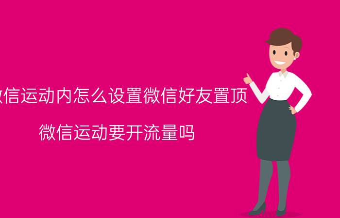 微信运动内怎么设置微信好友置顶 微信运动要开流量吗？